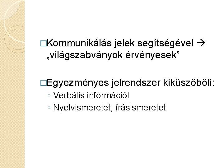 �Kommunikálás jelek segítségével „világszabványok érvényesek” �Egyezményes jelrendszer kiküszöböli: ◦ Verbális információt ◦ Nyelvismeretet, írásismeretet