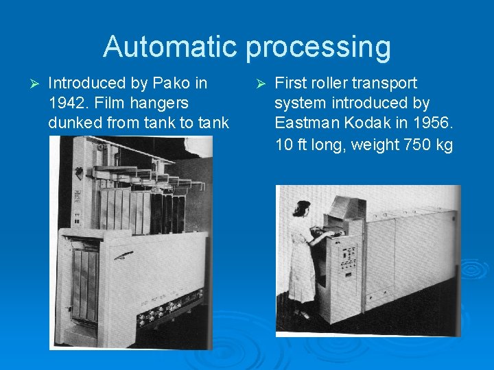 Automatic processing Ø Introduced by Pako in 1942. Film hangers dunked from tank to