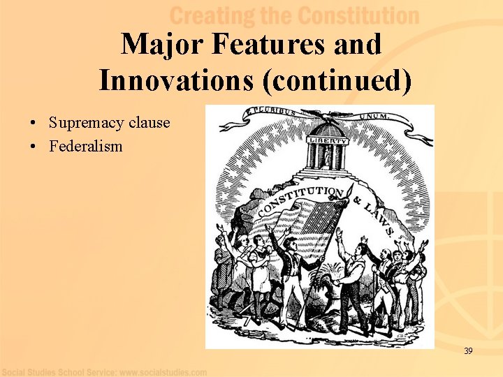 Major Features and Innovations (continued) • Supremacy clause • Federalism 39 