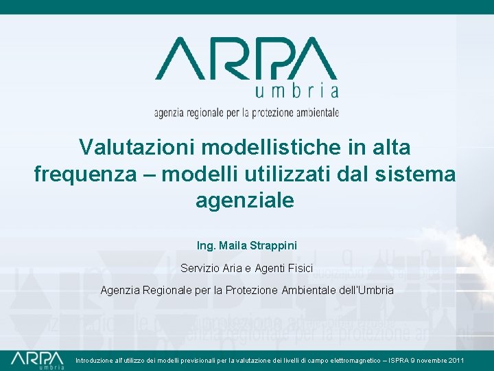 Valutazioni modellistiche in alta frequenza – modelli utilizzati dal sistema agenziale Ing. Maila Strappini