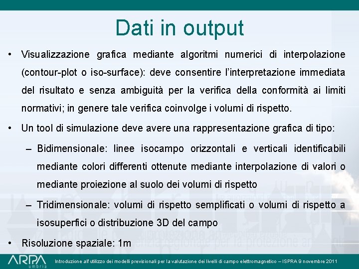 Dati in output • Visualizzazione grafica mediante algoritmi numerici di interpolazione (contour-plot o iso-surface):