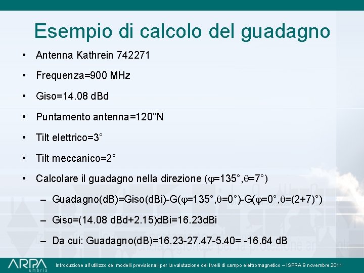 Esempio di calcolo del guadagno • Antenna Kathrein 742271 • Frequenza=900 MHz • Giso=14.