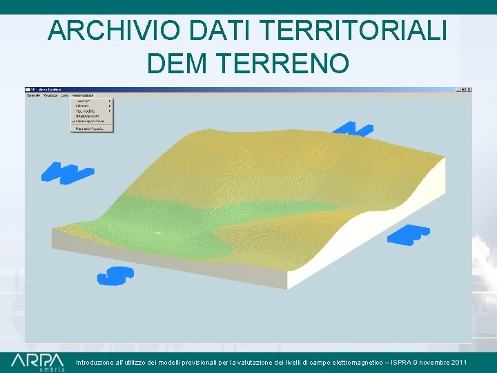 ARCHIVIO DATI TERRITORIALI DEM TERRENO Introduzione all’utilizzo dei modelli previsionali per la valutazione dei