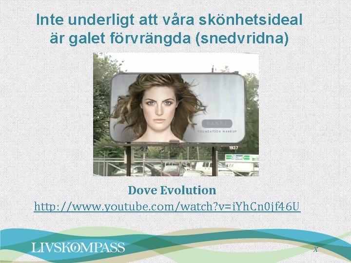 Inte underligt att våra skönhetsideal är galet förvrängda (snedvridna) Dove Evolution http: //www. youtube.