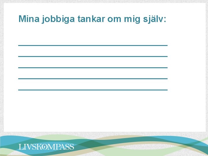 Mina jobbiga tankar om mig själv: _____________________________ _______________ 