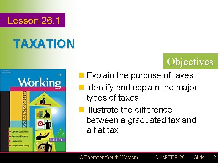 Lesson 26. 1 TAXATION Objectives n Explain the purpose of taxes n Identify and