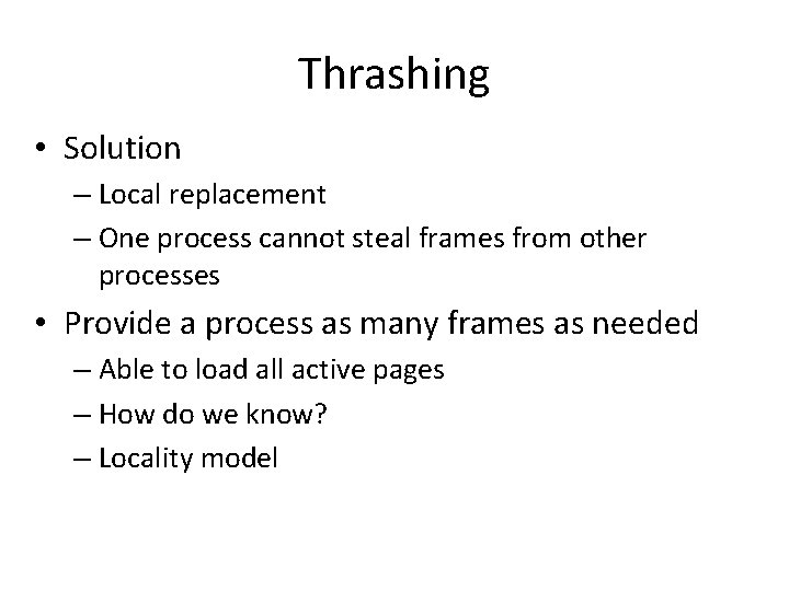 Thrashing • Solution – Local replacement – One process cannot steal frames from other