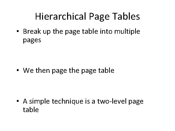 Hierarchical Page Tables • Break up the page table into multiple pages • We