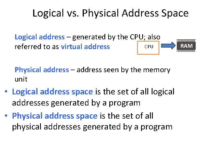 Logical vs. Physical Address Space Logical address – generated by the CPU; also CPU