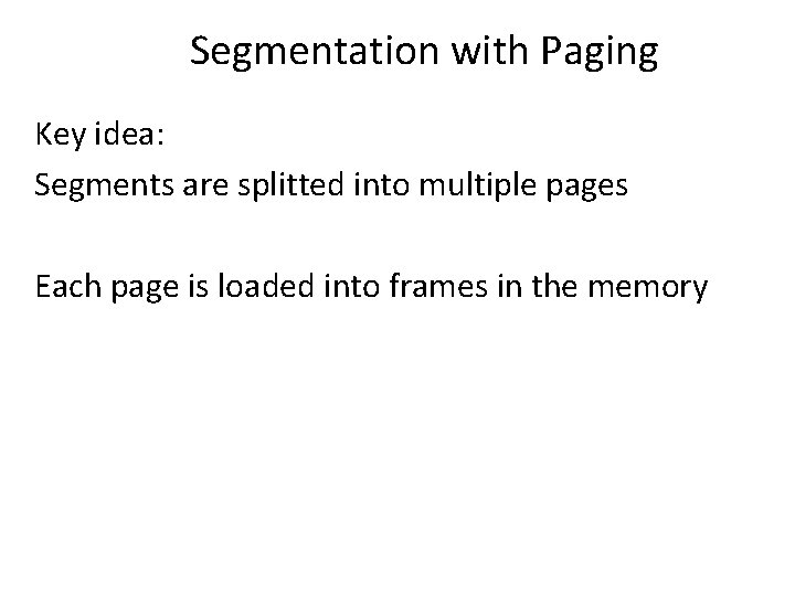 Segmentation with Paging Key idea: Segments are splitted into multiple pages Each page is