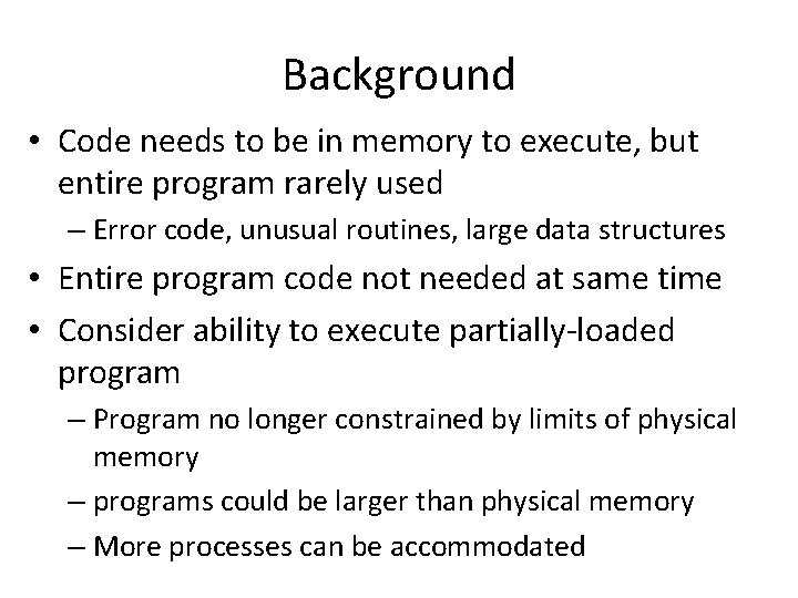Background • Code needs to be in memory to execute, but entire program rarely