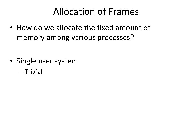 Allocation of Frames • How do we allocate the fixed amount of memory among