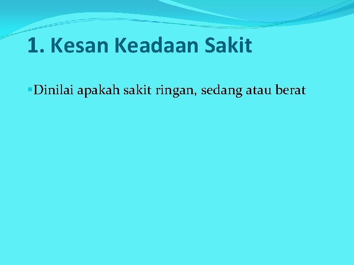 1. Kesan Keadaan Sakit §Dinilai apakah sakit ringan, sedang atau berat 