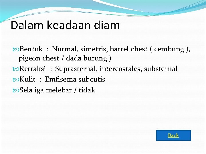 Dalam keadaan diam Bentuk : Normal, simetris, barrel chest ( cembung ), pigeon chest