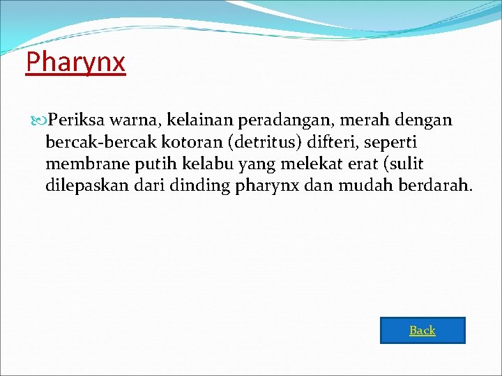 Pharynx Periksa warna, kelainan peradangan, merah dengan bercak-bercak kotoran (detritus) difteri, seperti membrane putih