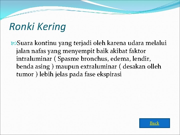 Ronki Kering Suara kontinu yang terjadi oleh karena udara melalui jalan nafas yang menyempit