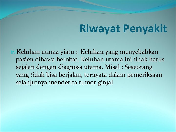 Riwayat Penyakit Keluhan utama yiatu : Keluhan yang menyebabkan pasien dibawa berobat. Keluhan utama