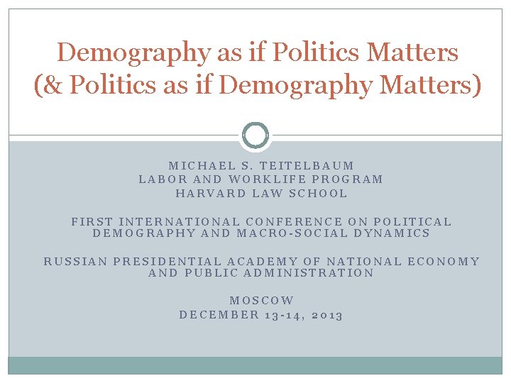 Demography as if Politics Matters (& Politics as if Demography Matters) MICHAEL S. TEITELBAUM