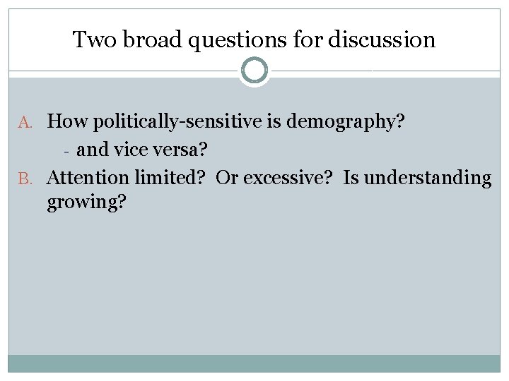 Two broad questions for discussion A. How politically-sensitive is demography? - and vice versa?