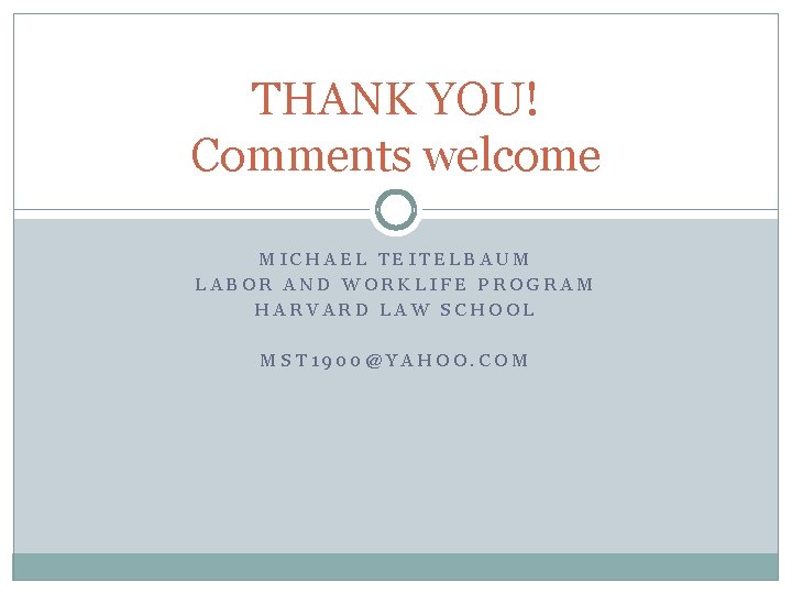 THANK YOU! Comments welcome MICHAEL TEITELBAUM LABOR AND WORKLIFE PROGRAM HARVARD LAW SCHOOL MST