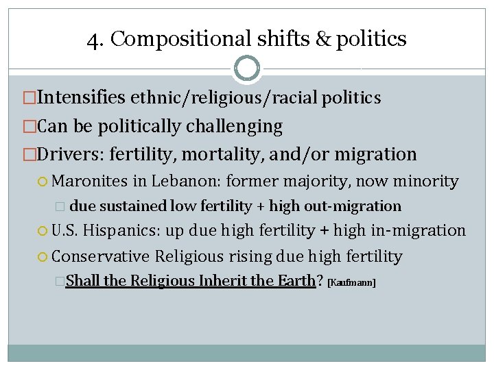 4. Compositional shifts & politics �Intensifies ethnic/religious/racial politics �Can be politically challenging �Drivers: fertility,