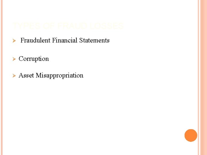 TYPES OF FRAUD LOSSES Ø Fraudulent Financial Statements Ø Corruption Ø Asset Misappropriation 