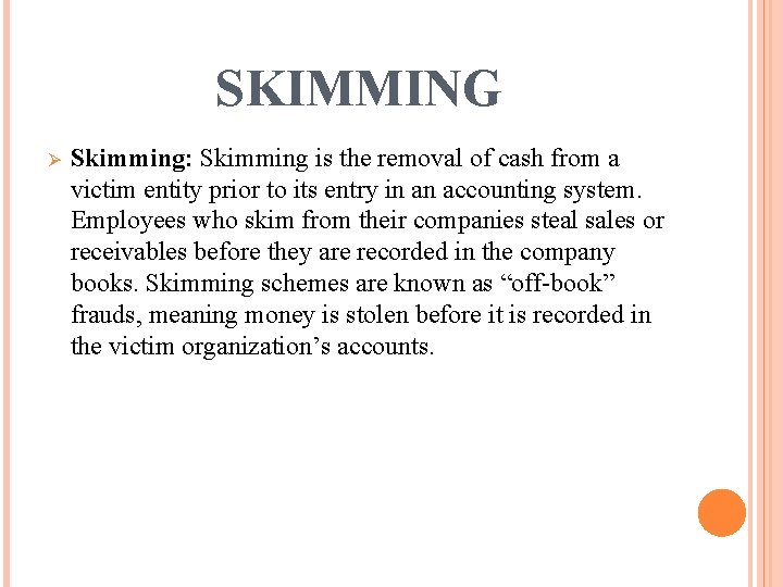 SKIMMING Ø Skimming: Skimming is the removal of cash from a victim entity prior