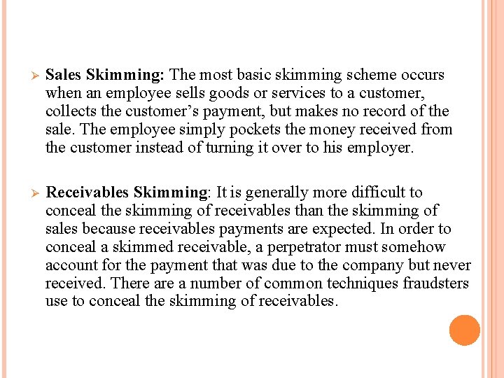 Ø Sales Skimming: The most basic skimming scheme occurs when an employee sells goods