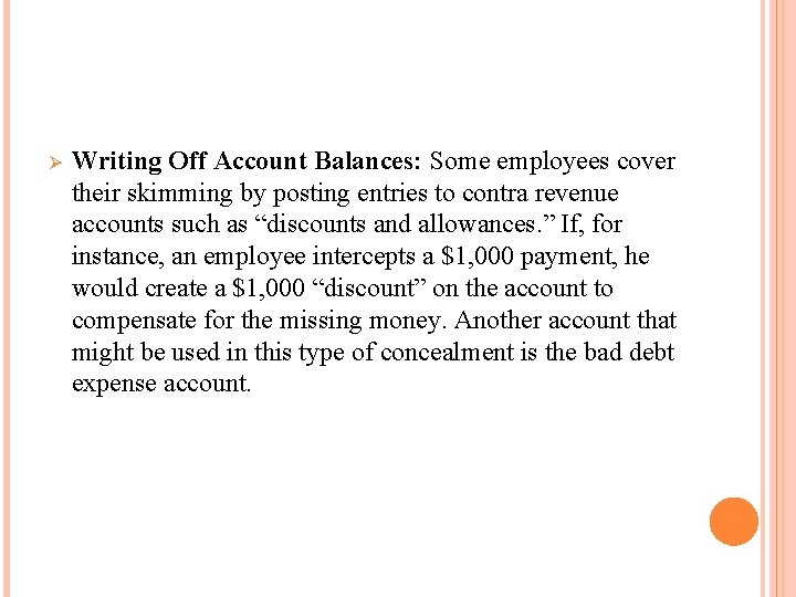 Ø Writing Off Account Balances: Some employees cover their skimming by posting entries to