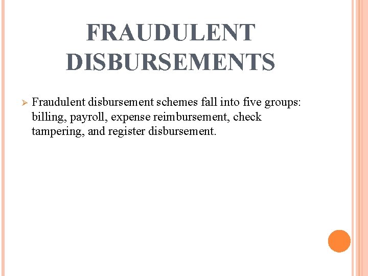 FRAUDULENT DISBURSEMENTS Ø Fraudulent disbursement schemes fall into five groups: billing, payroll, expense reimbursement,