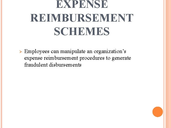 EXPENSE REIMBURSEMENT SCHEMES Ø Employees can manipulate an organization’s expense reimbursement procedures to generate