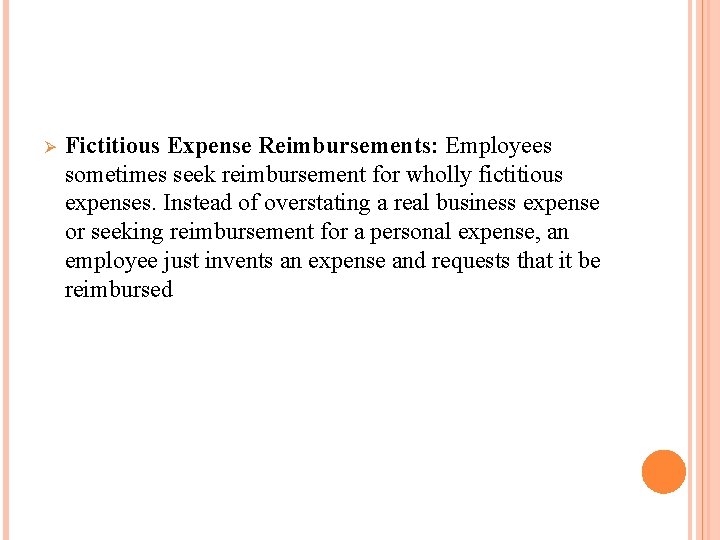 Ø Fictitious Expense Reimbursements: Employees sometimes seek reimbursement for wholly fictitious expenses. Instead of