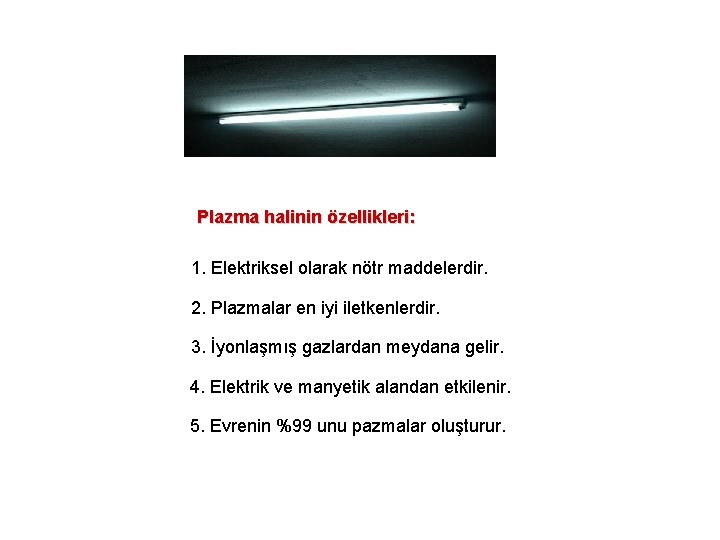 Plazma halinin özellikleri: 1. Elektriksel olarak nötr maddelerdir. 2. Plazmalar en iyi iletkenlerdir. 3.