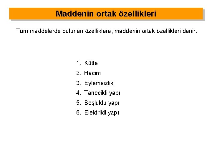 Maddenin ortak özellikleri Tüm maddelerde bulunan özelliklere, maddenin ortak özellikleri denir. 1. Kütle 2.