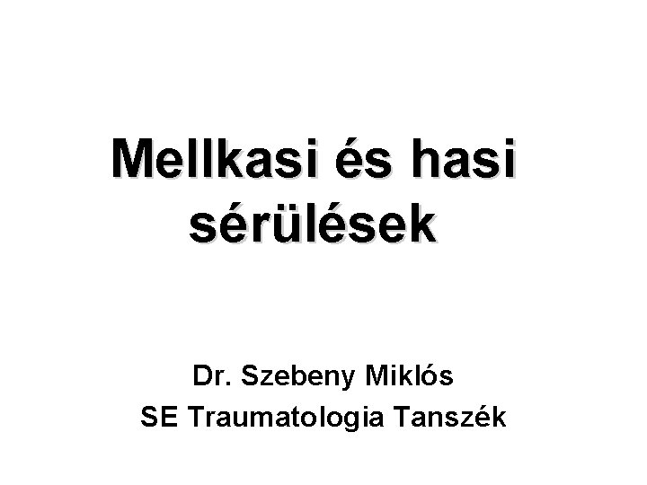 Mellkasi és hasi sérülések Dr. Szebeny Miklós SE Traumatologia Tanszék 