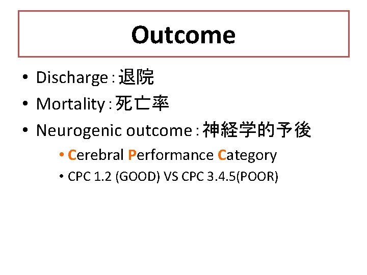 Outcome • Discharge：退院 • Mortality：死亡率 • Neurogenic outcome：神経学的予後 • Cerebral Performance Category • CPC