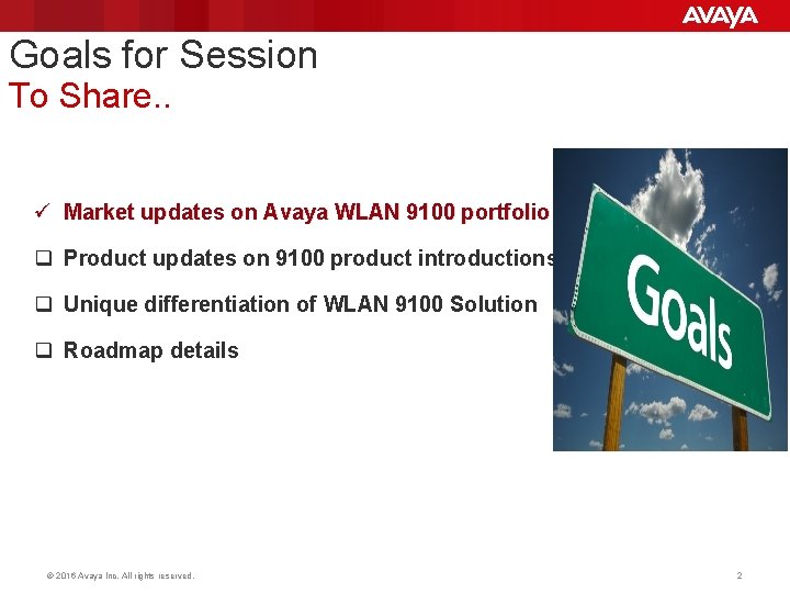 Goals for Session To Share. . ü Market updates on Avaya WLAN 9100 portfolio Goals for Session To Share. . ü Market updates on Avaya WLAN 9100 portfolio