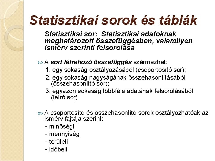 Statisztikai sorok és táblák Statisztikai sor: Statisztikai adatoknak meghatározott összefüggésben, valamilyen ismérv szerinti felsorolása