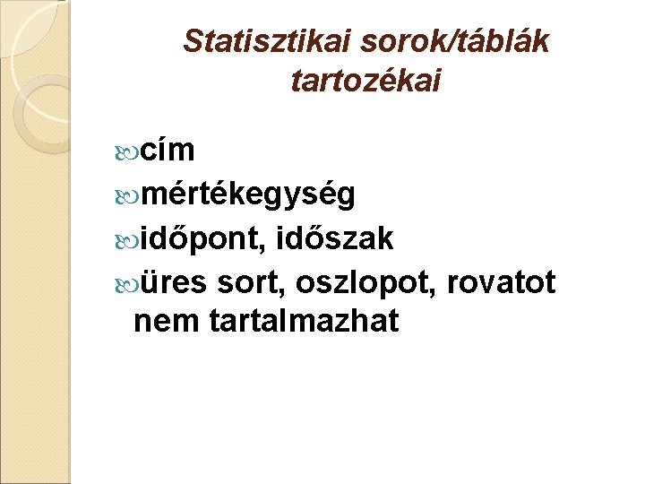 Statisztikai sorok/táblák tartozékai cím mértékegység időpont, időszak üres sort, oszlopot, rovatot nem tartalmazhat 