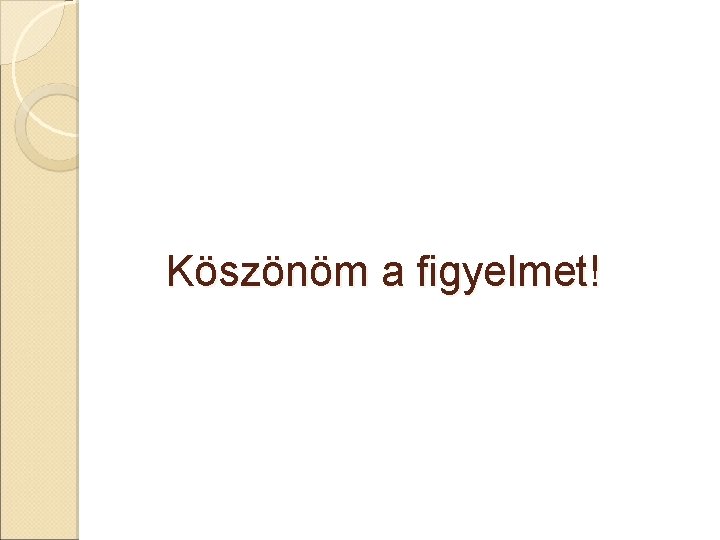 Köszönöm a figyelmet! 