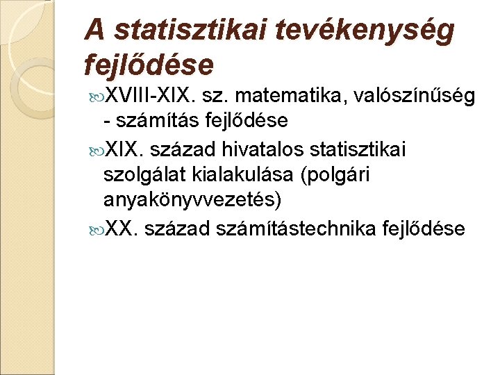 A statisztikai tevékenység fejlődése XVIII-XIX. sz. matematika, valószínűség - számítás fejlődése XIX. század hivatalos A statisztikai tevékenység fejlődése XVIII-XIX. sz. matematika, valószínűség - számítás fejlődése XIX. század hivatalos