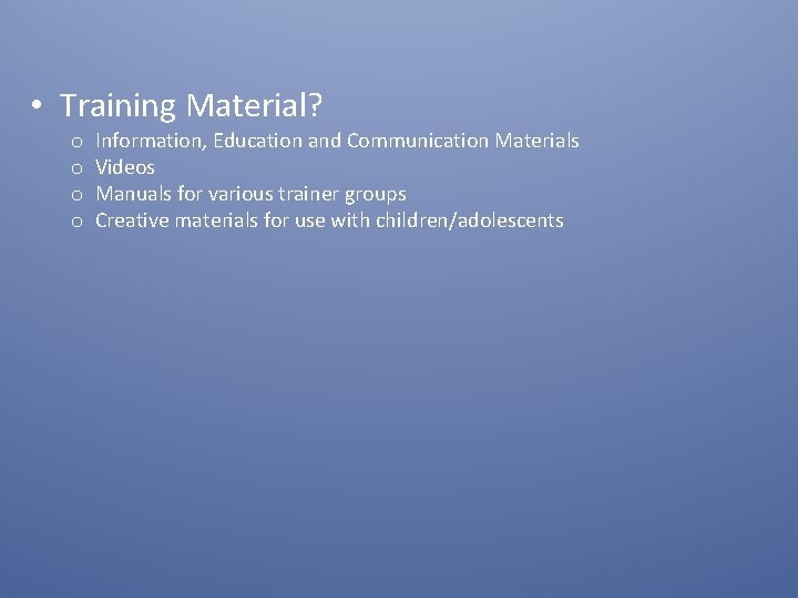  • Training Material? o o Information, Education and Communication Materials Videos Manuals for