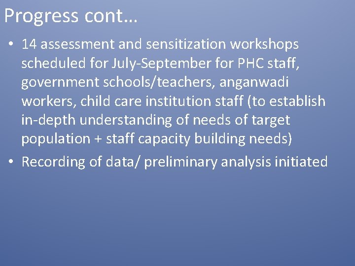 Progress cont… • 14 assessment and sensitization workshops scheduled for July-September for PHC staff,