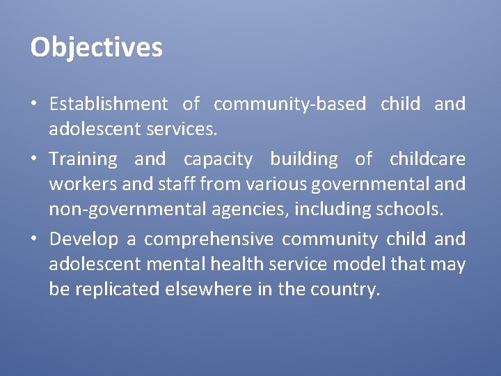Objectives • Establishment of community-based child and adolescent services. • Training and capacity building