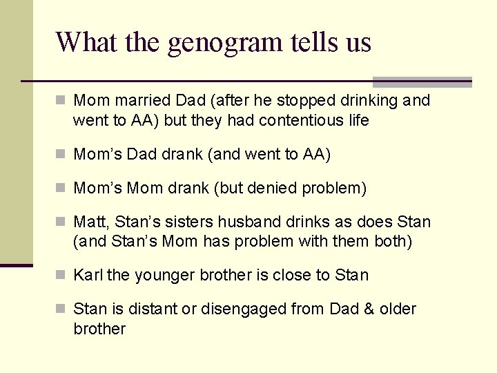 What the genogram tells us n Mom married Dad (after he stopped drinking and