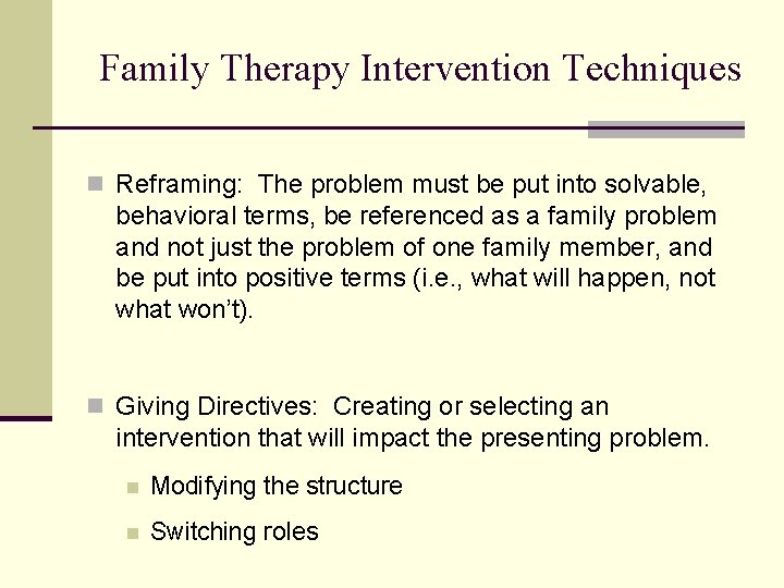 Family Therapy Intervention Techniques n Reframing: The problem must be put into solvable, behavioral