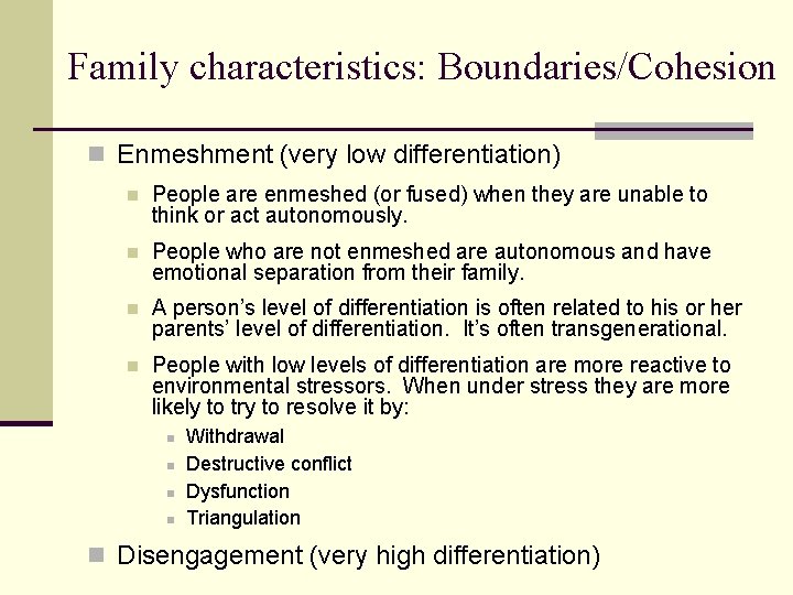 Family characteristics: Boundaries/Cohesion n Enmeshment (very low differentiation) n People are enmeshed (or fused)