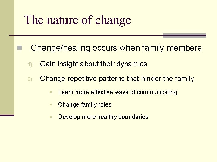 The nature of change n Change/healing occurs when family members 1) Gain insight about
