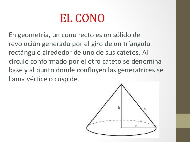 EL CONO En geometría, un cono recto es un sólido de revolución generado por