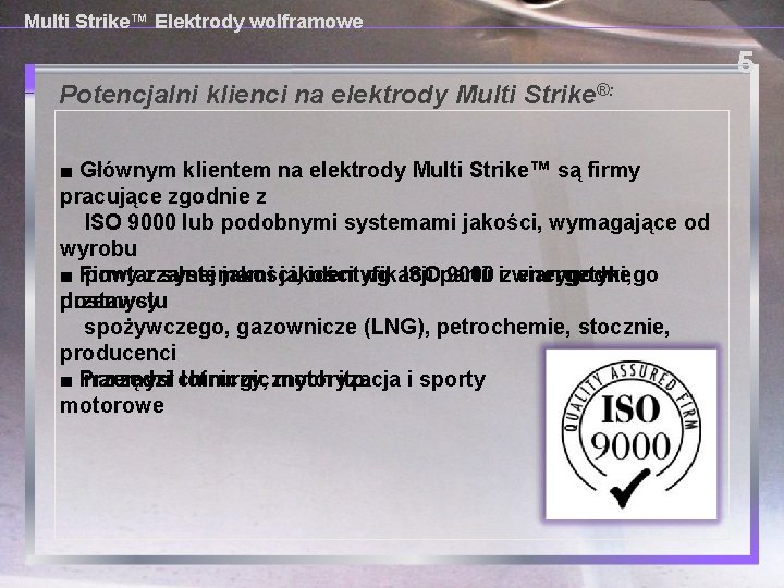 Multi Strike™ Elektrody wolframowe 5 Potencjalni klienci na elektrody Multi Strike®: ■ Głównym klientem